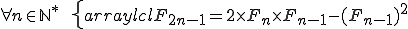 \forall n \in \mathbb{N}^* \,\,\, \left\{\begin{array}{lcl} F_{2n-1} = 2 \times F_n \times F_{n-1} - (F_{n-1})^2 